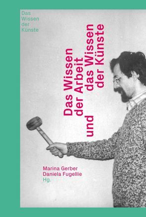 Das Wissen der Arbeit und das Wissen der Künste von Bauer,  Hans-Georg, Bergius,  Tatiana, Fugellie Daniela,  c/o Villela, Fugellie Daniela,  Villela, Gerber,  Marina, Gronau,  Barbara, Letov,  Sergei, Martin,  Stewart, Meinrenken,  Jens, Pasdzierny,  Matthias, Peters,  Kathrin, Schröter,  Jens, Wiedemeyer,  Nina, Zakharov,  Vadim, Zalfen,  Sarah