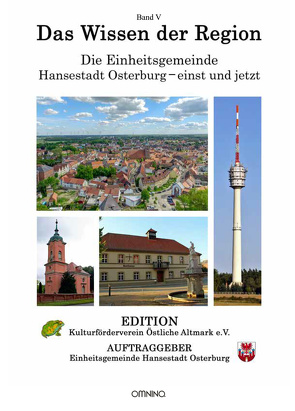 Das Wissen der Region – Die Einheitsgemeinde Hansestadt Osterburg – einst und jetzt, Band V von Einheitsgemeinde Hansestadt Osterburg