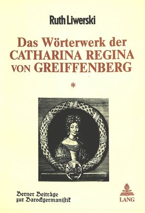 Das Wörterwerk der Catharina Regina von Greiffenberg von Liwerski,  Ruth