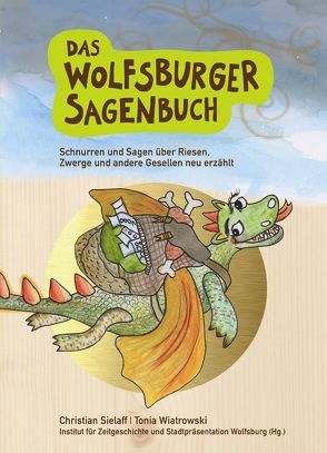 Das Wolfsburger Sagenbuch von Sielaff,  Christian, Wiatrowski,  Tonia