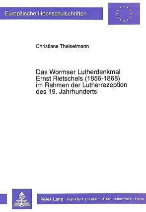 Das Wormser Lutherdenkmal Ernst Rietschels (1856-1868) im Rahmen der Lutherrezeption des 19. Jahrhunderts von Petri,  Christiane