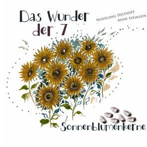 Das Wunder der sieben Sonnenblumenkerne von Heithoff,  Wolfgang, Steinlein,  Anne
