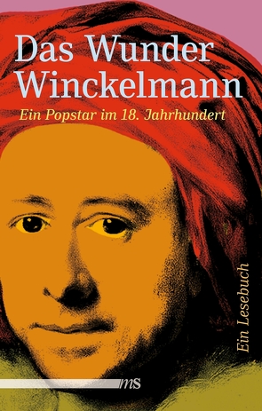 Das Wunder Winckelmann von Bartholomae,  Joachim, Goethe,  Johann Wolfgang, Hauptmann,  Gerhard, Herder,  Johann Gottfried, Meyer-Eckhardt,  Victor, Pater,  Walter, Ungern-Sternberg,  Alexander, Winckelmann,  Johann Joachim