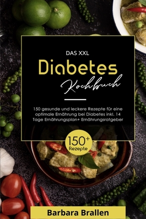 Das XXL Diabetes Kochbuch! Inklusive Nährwerten, Ernährungsplan und Ernährungsratgeber! 1. Auflage von Brallen,  Barbara
