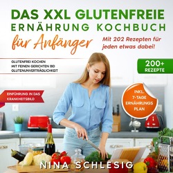Das XXL Glutenfreie Ernährung Kochbuch für Anfänger – Mit 202 Rezepten für jeden etwas dabei! von Schlesig,  Nina