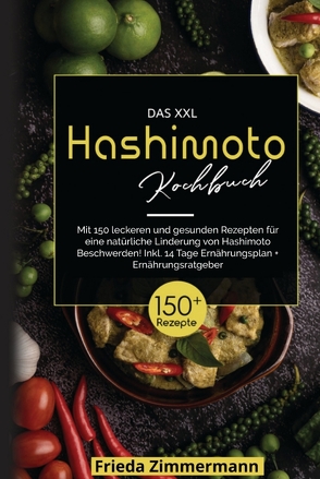 Das XXL Hashimoto Kochbuch! Inklusive 14 Tage Ernährungsplan und Ernährungsratgeber. 1. Auflage von Zimmermann,  Frieda