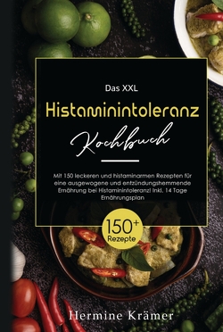 Das XXL Histaminintoleranz Kochbuch! Inklusive 14 Tage Ernährungsplan und Ratgeberteil! 1. Auflage von Krämer,  Hermine