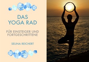 Das Yoga Rad – Für Einsteiger und Fortgeschrittene von Reichert,  Selina