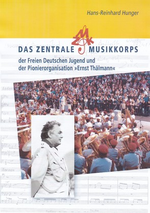 Das Zentrale Musikkorps der Freien Deutschen Jugend und der Pionierorganisation „Ernst Thälmann“ von Hunger,  Dr. Hans-Reinhard