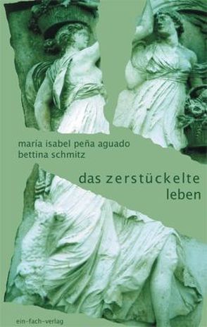 Das zerstückelte Leben von Peña Aguado,  Maria I, Schmitz,  Bettina