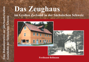 Das Zeughaus im Großen Zschand in der Sächsischen Schweiz von Bellmann,  Ferdinand, Bellmann,  Michael