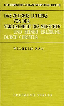 Das Zeugnis Luthers von der Verlorenheit des Menschen und seiner Erlösung durch Christus von Rau,  Wilhelm