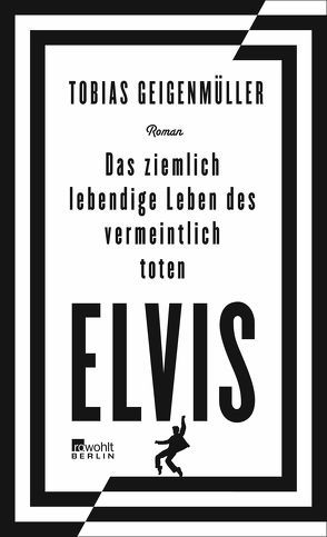 Das ziemlich lebendige Leben des vermeintlich toten Elvis von Geigenmüller,  Tobias