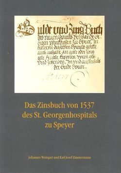 Das Zinsbuch von 1537 des St. Georgenhospitals zu Speyer von Weingart,  Johannes, Zimmermann,  Karl Josef