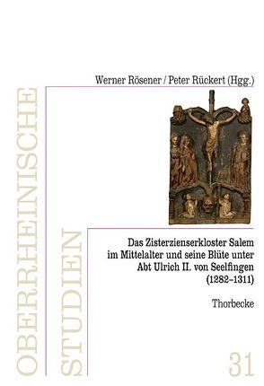 Das Zisterzienserkloster in Salem und seine Blüte unter Abt Ulrich II. von Seelfingen (1282 – 1311) von Rösener,  Werner, Rückert,  Peter