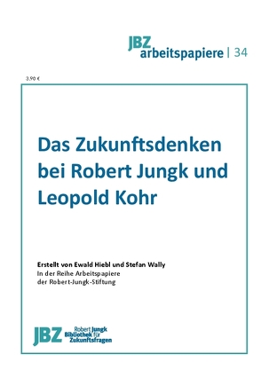 Das Zukunftsdenken bei Leopold Kohr und Robert Jungk von Hiebl,  Ewald, Wally,  Stefan