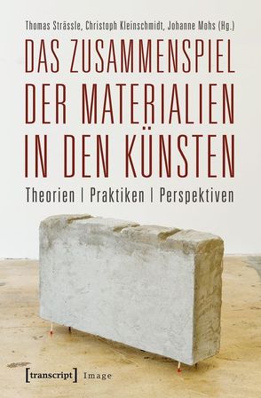 Das Zusammenspiel der Materialien in den Künsten von Kleinschmidt,  Christoph, Mohs,  Johanne, Strässle,  Thomas