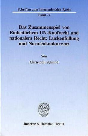 Das Zusammenspiel von Einheitlichem UN-Kaufrecht und nationalem Recht: Lückenfüllung und Normenkonkurrenz. von Schmid,  Christoph
