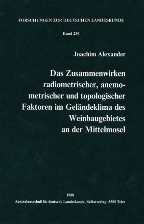 Das Zusammenwirken radiometrischer, anemometrischer und topologischer Faktoren im Geländeklima des Weinbaugebietes an der Mittelmosel von Alexander,  Joachim