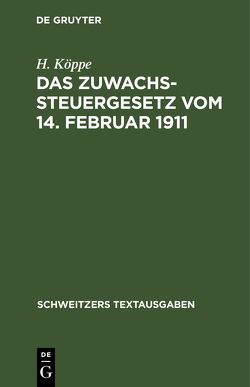 Das Zuwachssteuergesetz vom 14. Februar 1911 von Köppe,  H.