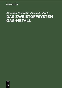 Das Zweistoffsystem Gas-Metall von Nikuradse,  Alexander, Ulbrich,  Raimund