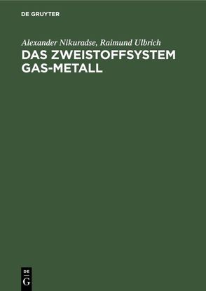 Das Zweistoffsystem Gas-Metall von Nikuradse,  Alexander, Ulbrich,  Raimund