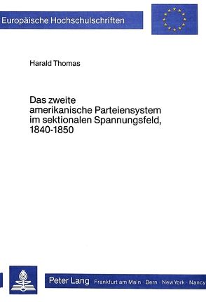 Das zweite amerikanische Parteiensystem im sektionalen Spannungs- feld, 1840-1850 von Thomas,  Harald