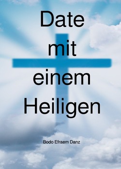 Date mit einem Heiligen – Sammlung / Date mit einem Heiligen von Danz,  Bodo Ephraim