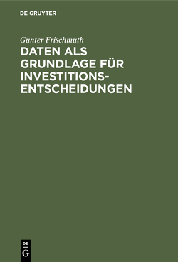 Daten als Grundlage für Investitionsentscheidungen von Frischmuth,  Gunter