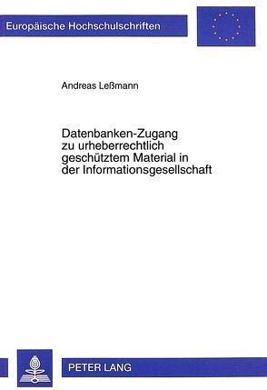 Datenbanken-Zugang zu urheberrechtlich geschütztem Material in der Informationsgesellschaft von Lessmann,  Andreas