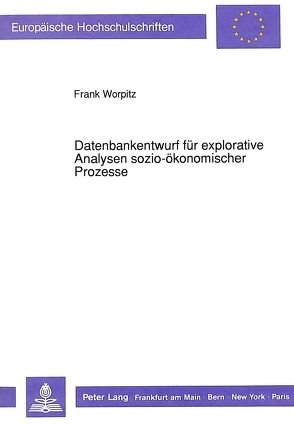 Datenbankentwurf für explorative Analysen sozio-ökonomischer Prozesse von Worpitz,  Frank