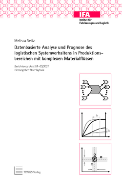 Datenbasierte Analyse und Prognose des logistischen Systemverhaltens in Produktionsbereichen mit komplexen Materialflüssen von Nyhuis,  Peter, Seitz,  Melissa