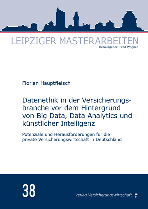 Datenethik in der Versicherungsbranche vor dem Hintergrund von Big Data, Data Analytics und künstlicher Intelligenz von Hauptfleisch,  Florian, Wagner,  Fred
