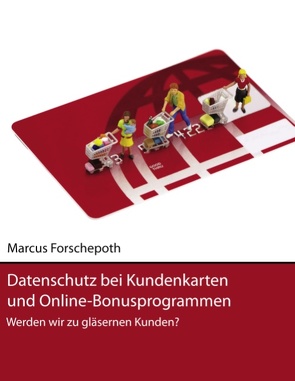 Datenschutz bei Kundenkarten und Online-Bonusprogrammen von Forschepoth,  Marcus