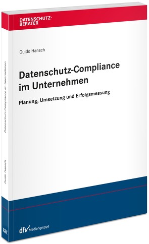 Datenschutz-Compliance im Unternehmen von Hansch,  Guido