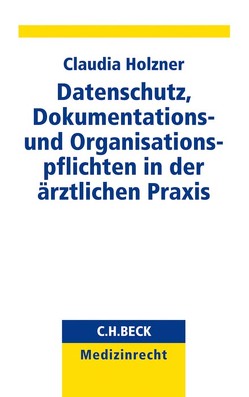 Datenschutz, Dokumentations- und Organisationspflichten in der ärztlichen Praxis von Holzner,  Claudia