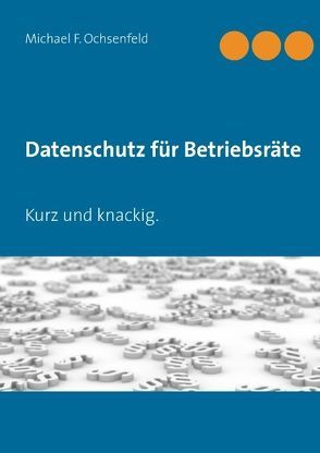 Datenschutz für Betriebsräte von Ochsenfeld,  Michael F.