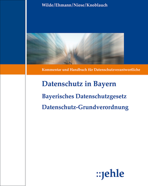 Datenschutz in Bayern von Ehmann,  Eugen, Knoblauch,  Anton, Niese,  Marcus, Schwabenbauer,  Thomas, Wilde,  Christian Peter, Will,  Michael