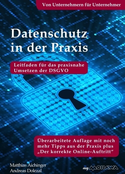 Datenschutz in der Praxis: Leitfaden für das praxisnahe Umsetzen der DSGVO mit über 60 Tipps aus der Praxis für die Praxis von Aichinger,  Matthias, Dolezal,  Andreas