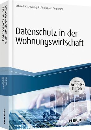Datenschutz in der Wohnungswirtschaft – inkl. Arbeitshilfen online von Hoffmann,  Jan Heiner, Hummel,  David, Schmidt,  Fritz, Schweißguth,  Harald