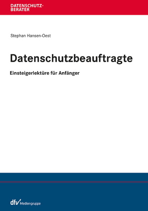 Datenschutzbeauftragte – Einsteigerlektüre für Anfänger von Hansen-Oest,  Stephan