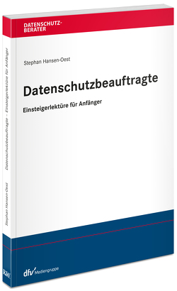 Datenschutzbeauftragte – Einsteigerlektüre für Anfänger von Hansen-Oest,  Stephan