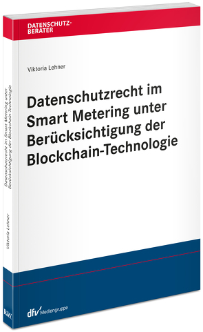 Datenschutzrecht im Smart Metering unter Berücksichtigung der Blockchain-Technologie von Lehner,  Viktoria