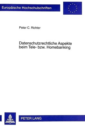 Datenschutzrechtliche Aspekte beim Tele- bzw. Homebanking von Richter,  Peter C