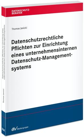 Datenschutzrechtliche Pflichten zur Einrichtung eines unternehmensinternen Datenschutz-Managementsystems von Janicki,  Thomas