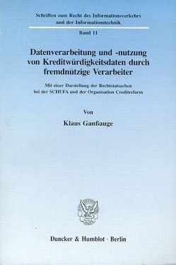 Datenverarbeitung und -nutzung von Kreditwürdigkeitsdaten durch fremdnützige Verarbeiter. von Ganßauge,  Klaus