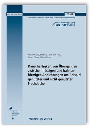 Dauerhaftigkeit von Übergängen zwischen flüssigen und bahnenförmigen Abdichtungen am Beispiel genutzter und nicht genutzter Flachdächer. Abschlussbericht. von Abel,  Ruth, Oswald,  Martin, Oswald,  Rainer, Wilmes,  Klaus, Zöller,  Matthias