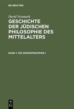 David Neumark: Geschichte der jüdischen Philosophie des Mittelalters / Die Grundprinzipien I von Neumark,  David