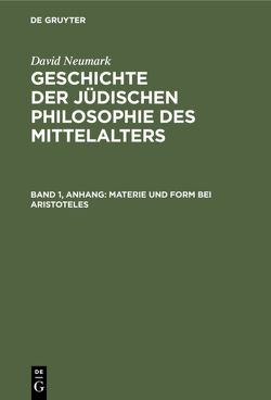 David Neumark: Geschichte der jüdischen Philosophie des Mittelalters / Materie und Form bei Aristoteles von Neumark,  David