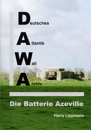 DAWA Sonderbände. Deutsches Atlantikwall-Archiv / Die Batterie Azeville von Lippmann,  Harry